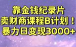 财经纪录片联合财商课程的变现策略，暴力日变现3000+，喂饭级别教学【揭秘】-网创指引人