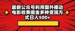 最新公众号利用国外擦边电影收费掘金多种变现方式日入500+-网创指引人