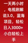 一天两小时，电视剧解说3.0，蓝海项目，轻松日入3000+小白轻松上手【揭秘】-网创指引人