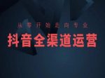 从零开始走向专业，抖音全渠道运营，抖音电商培训-网创指引人