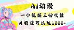 AI动漫教程做一个视频三份收益当月可产出6000多的收益小白可操作【揭秘】-网创指引人