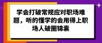 学会打破常规应对职场难题，听的懂学的会用得上职场人破圏锦囊-网创指引人