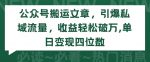 公众号搬运文章，引爆私域流量，收益轻松破万，单日变现四位数【揭秘】-网创指引人