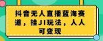 抖音无人直播蓝海赛道，挂JI玩法，人人可变现-网创指引人