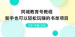 同城教育号教程：新手也可以轻松玩赚的书单项目 文字+导图+实操-网创指引人