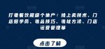 打造餐饮超级个体户：线上卖技术、门店招学员、选品技巧、选址方法、门店运营管理等-网创指引人