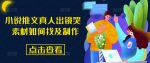 小说推文真人出镜哭 素材如何找及制作-网创指引人