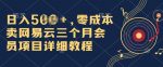 0成本卖网易云季卡会员，日入几张，赶紧抓住风口吃肉!-网创指引人